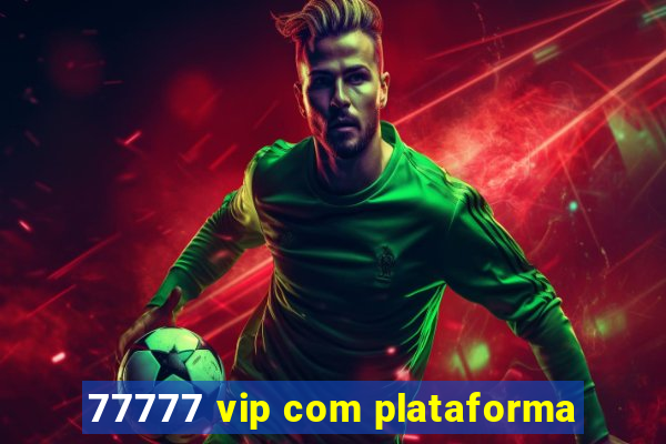 77777 vip com plataforma